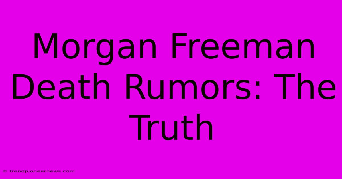 Morgan Freeman Death Rumors: The Truth