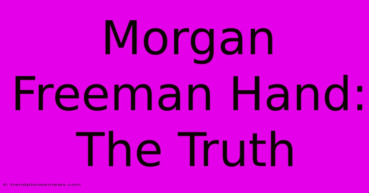 Morgan Freeman Hand: The Truth