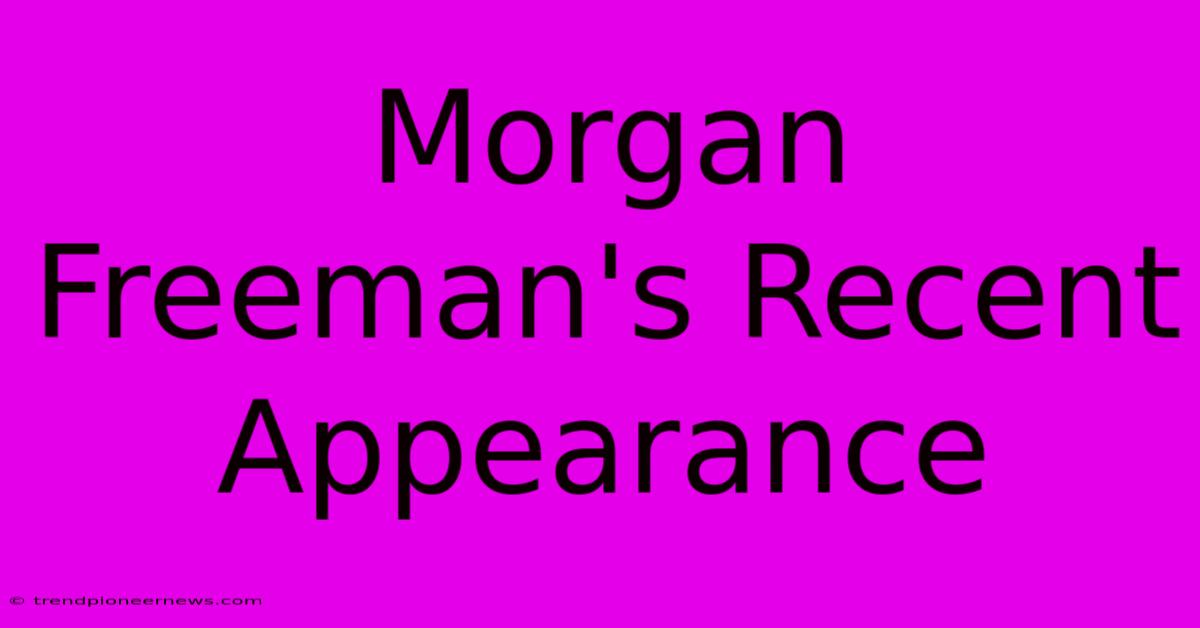 Morgan Freeman's Recent Appearance