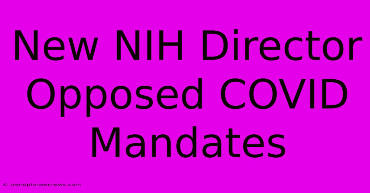 New NIH Director Opposed COVID Mandates