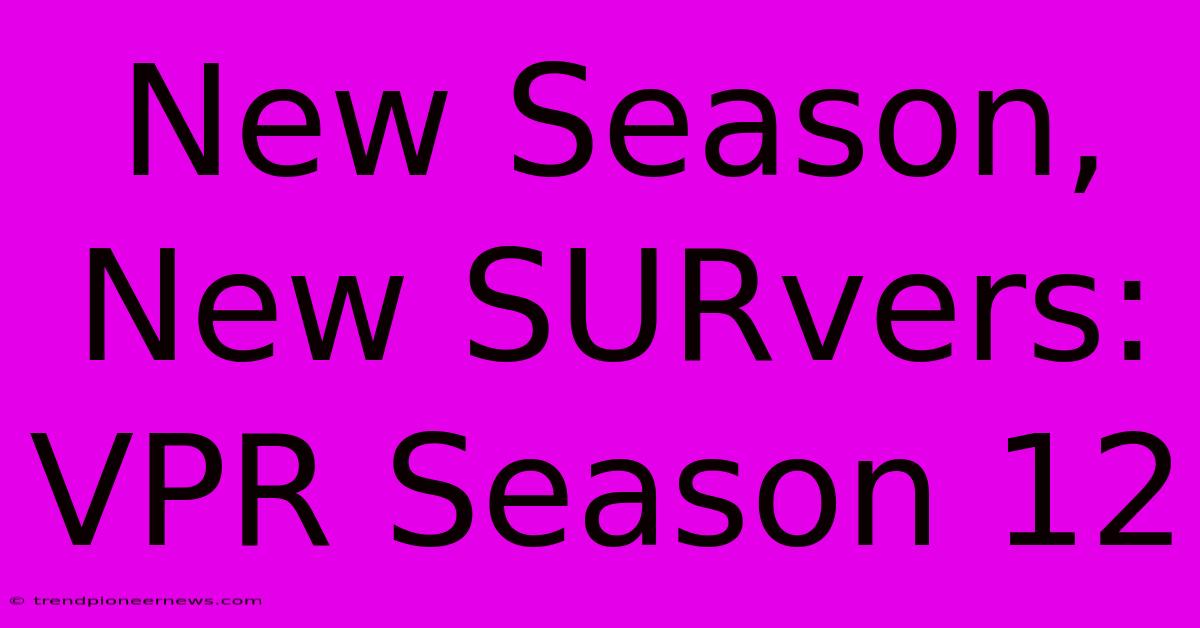 New Season, New SURvers: VPR Season 12