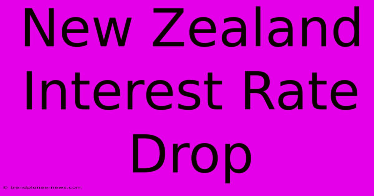 New Zealand Interest Rate Drop