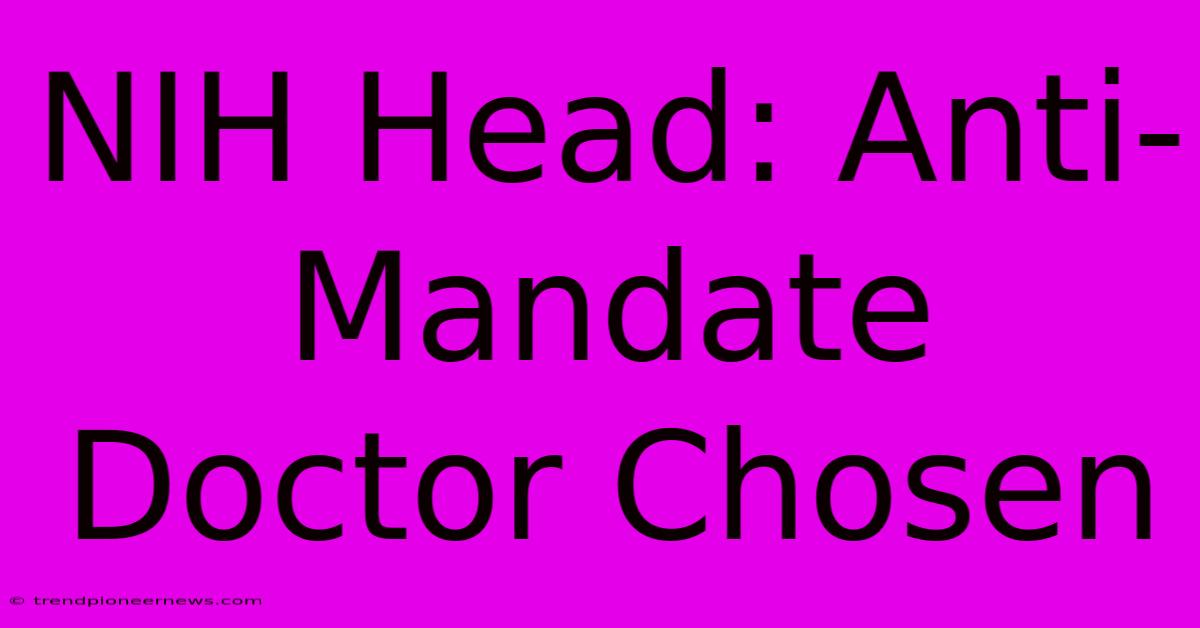 NIH Head: Anti-Mandate Doctor Chosen