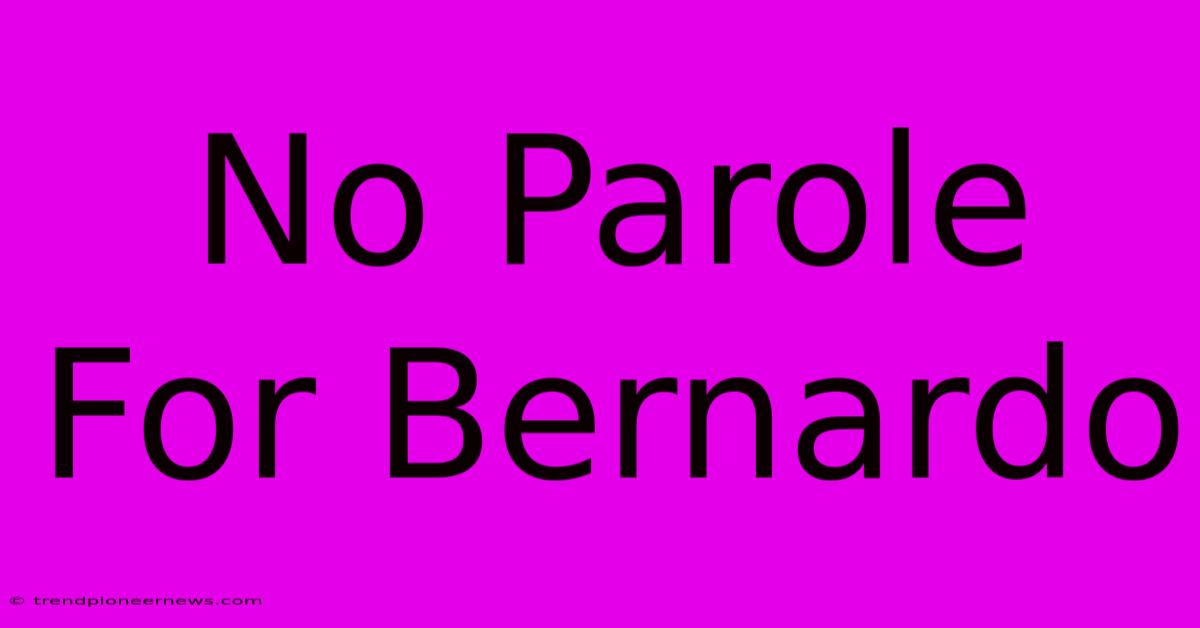 No Parole For Bernardo