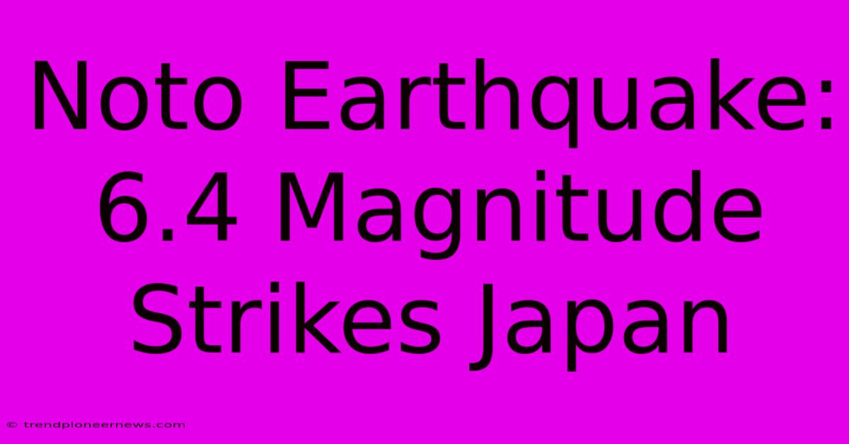 Noto Earthquake: 6.4 Magnitude Strikes Japan