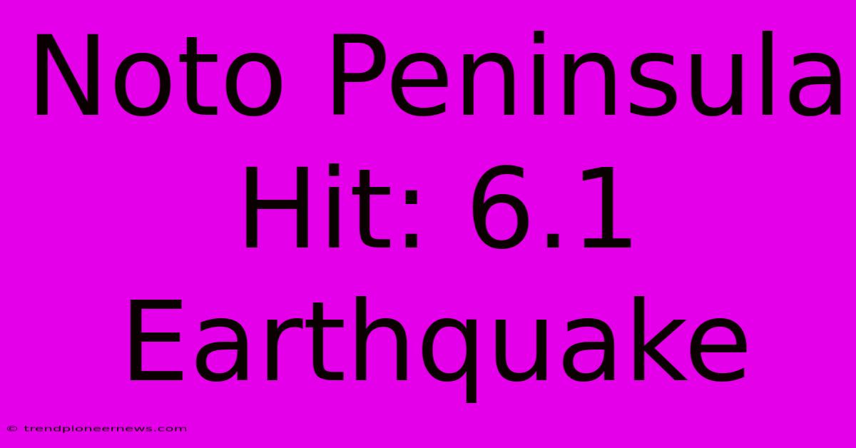 Noto Peninsula Hit: 6.1 Earthquake