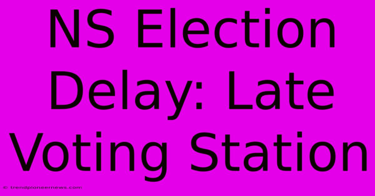 NS Election Delay: Late Voting Station