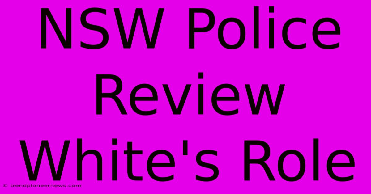 NSW Police Review White's Role