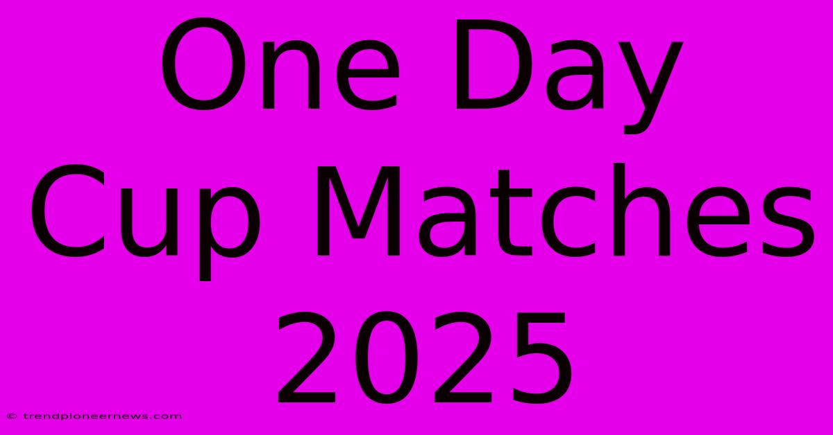 One Day Cup Matches 2025