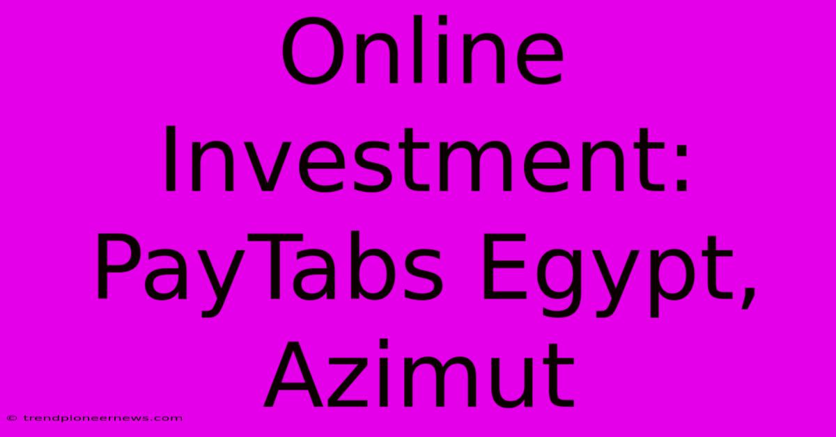 Online Investment: PayTabs Egypt, Azimut