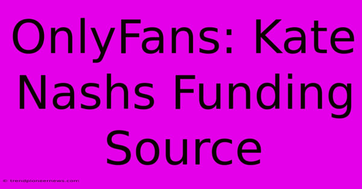 OnlyFans: Kate Nashs Funding Source