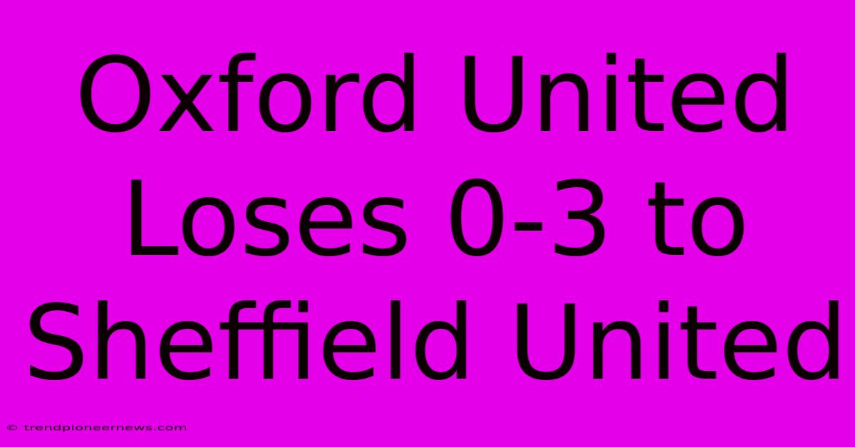 Oxford United Loses 0-3 To Sheffield United