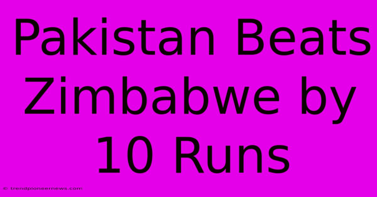 Pakistan Beats Zimbabwe By 10 Runs