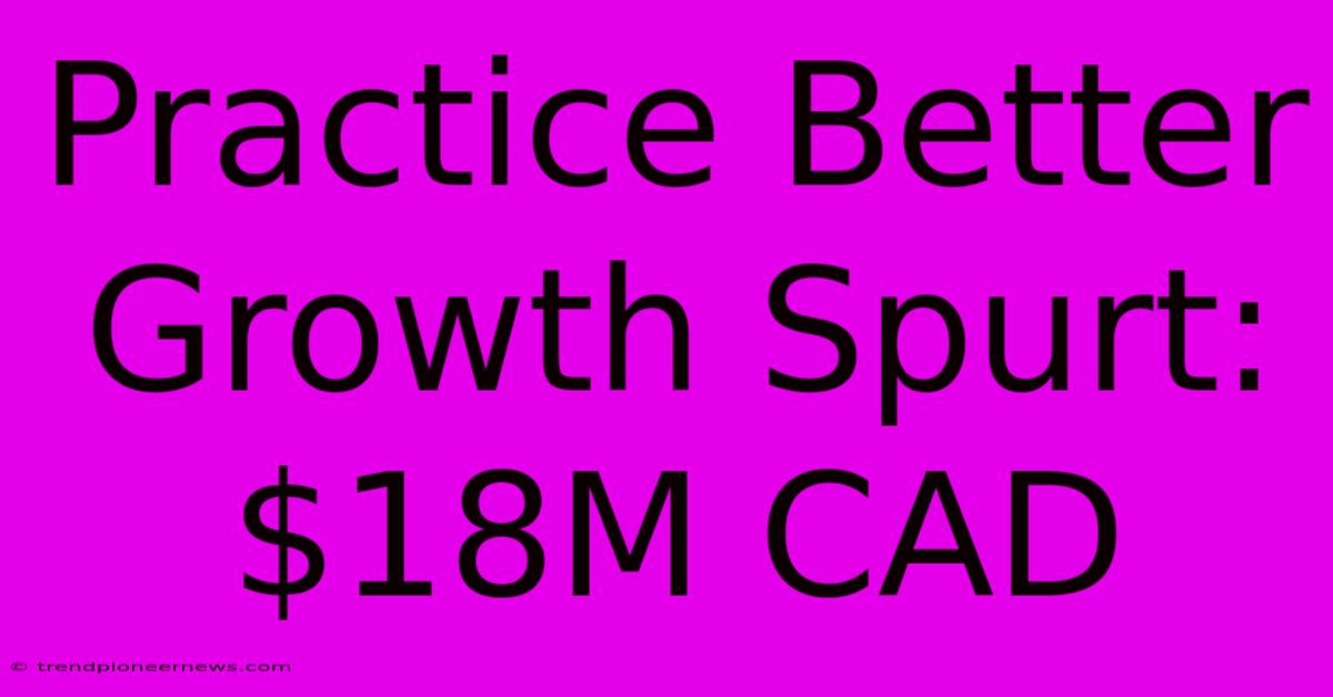 Practice Better Growth Spurt: $18M CAD