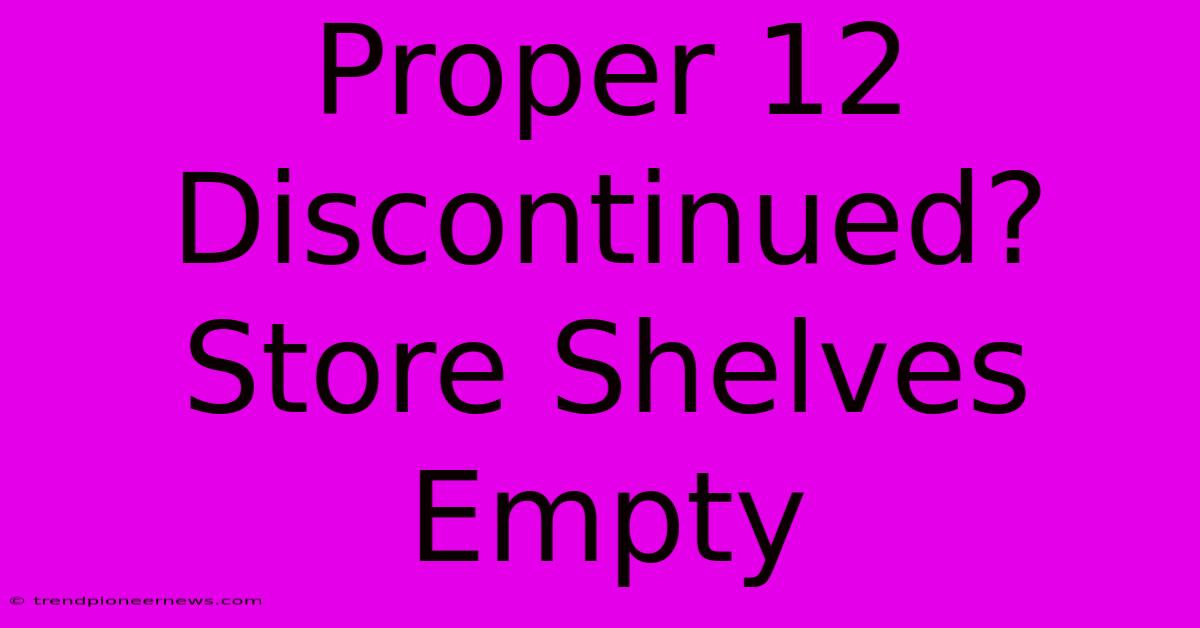 Proper 12 Discontinued? Store Shelves Empty