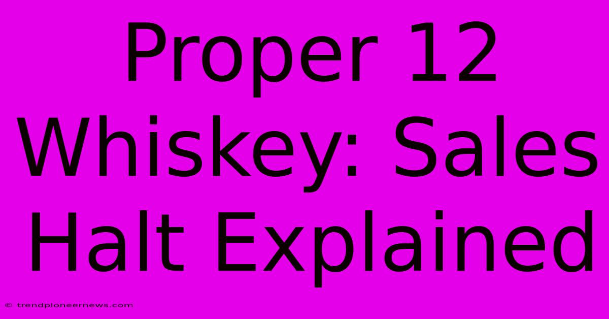 Proper 12 Whiskey: Sales Halt Explained 