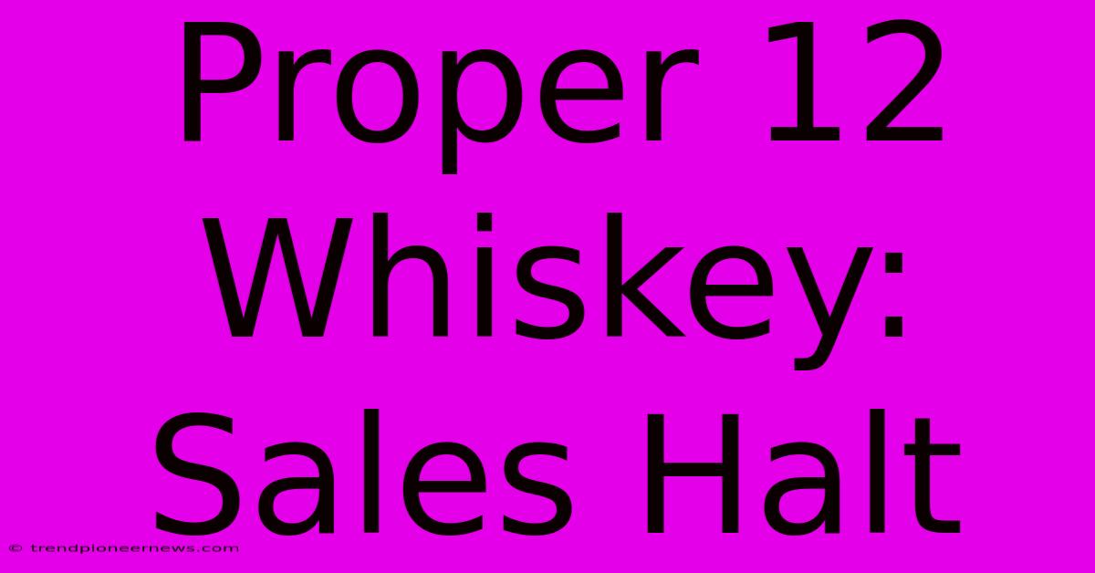 Proper 12 Whiskey: Sales Halt