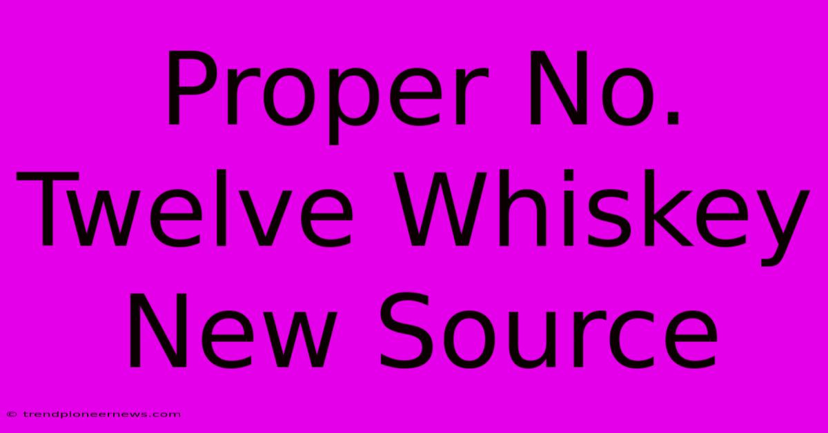 Proper No. Twelve Whiskey New Source