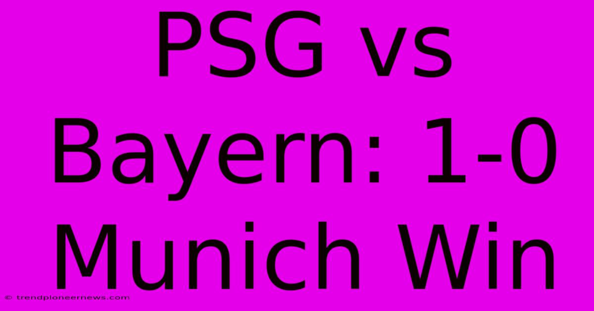 PSG Vs Bayern: 1-0 Munich Win