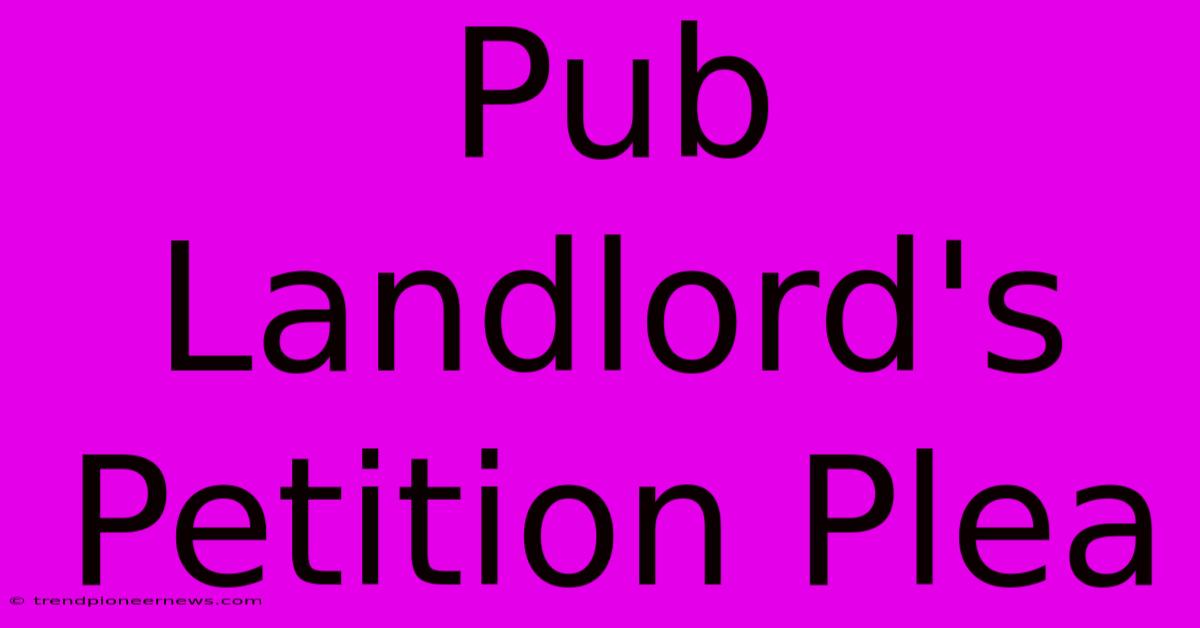 Pub Landlord's Petition Plea