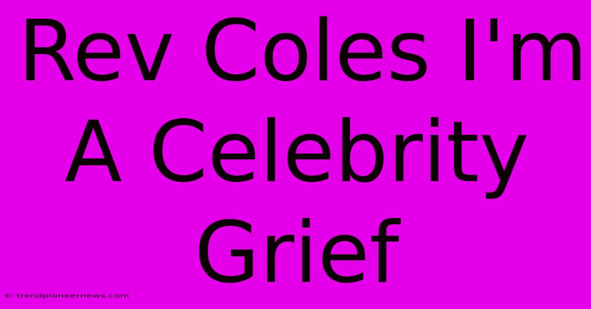 Rev Coles I'm A Celebrity Grief