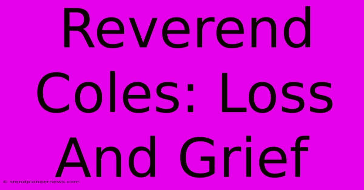 Reverend Coles: Loss And Grief