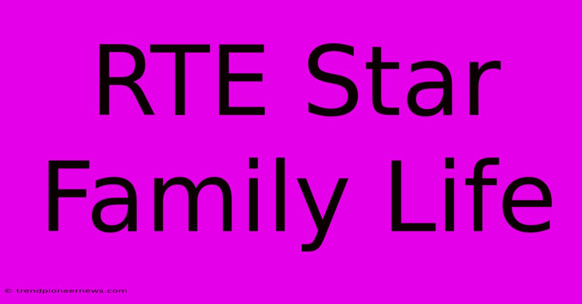 RTE Star Family Life