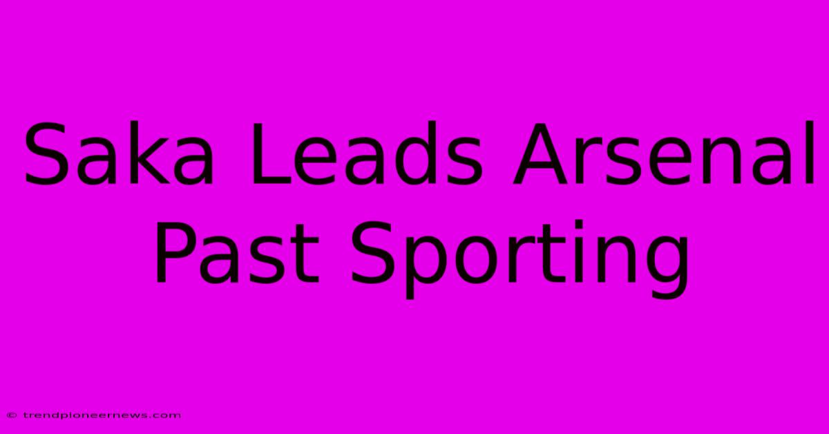 Saka Leads Arsenal Past Sporting