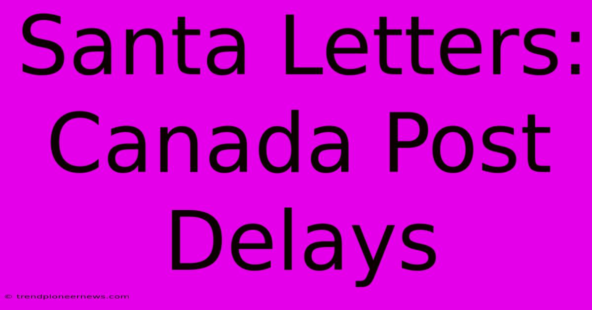 Santa Letters: Canada Post Delays