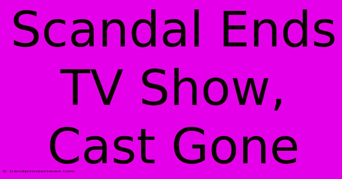 Scandal Ends TV Show, Cast Gone