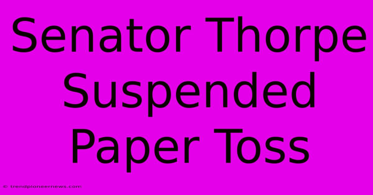 Senator Thorpe Suspended Paper Toss