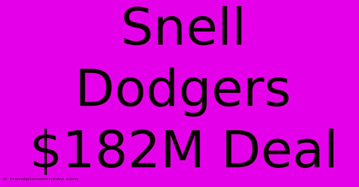 Snell Dodgers $182M Deal