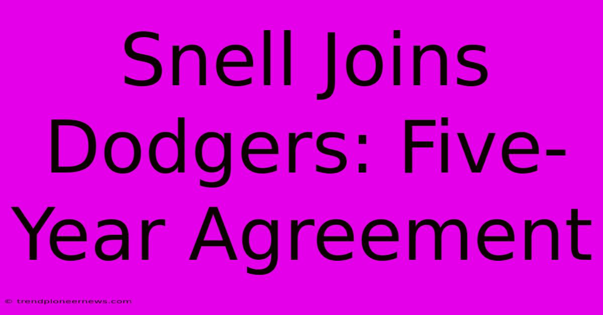 Snell Joins Dodgers: Five-Year Agreement