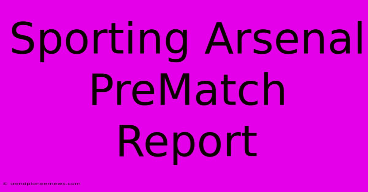 Sporting Arsenal PreMatch Report