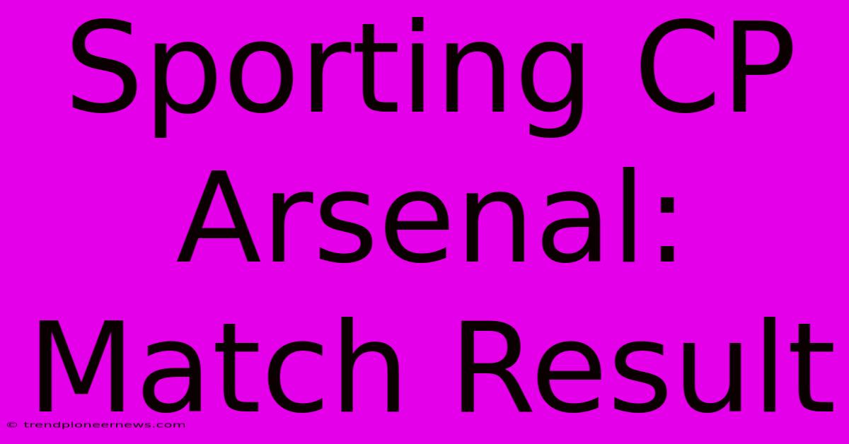 Sporting CP Arsenal: Match Result