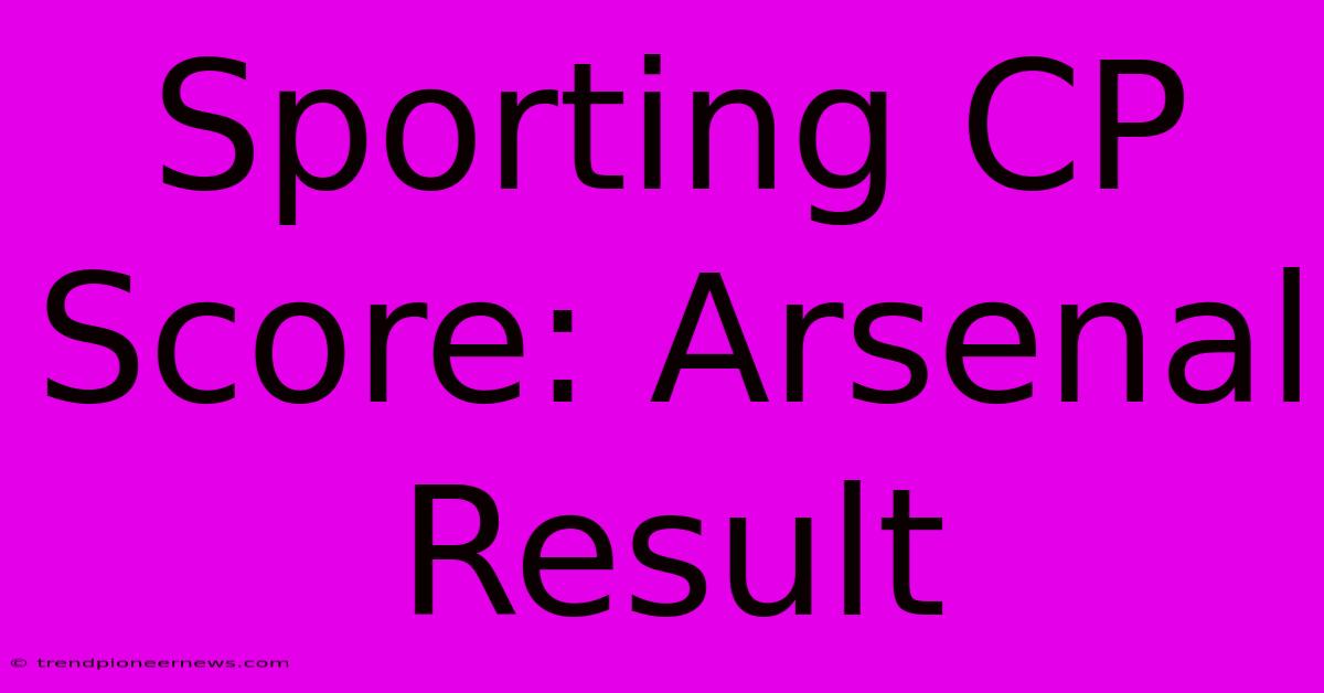 Sporting CP Score: Arsenal Result