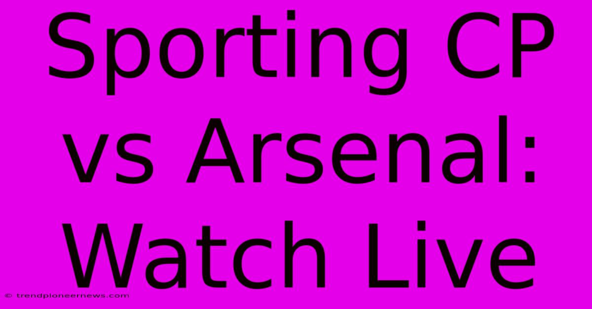 Sporting CP Vs Arsenal: Watch Live