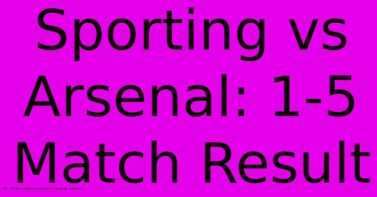 Sporting Vs Arsenal: 1-5 Match Result