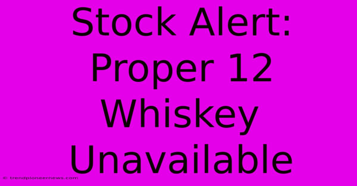 Stock Alert: Proper 12 Whiskey Unavailable