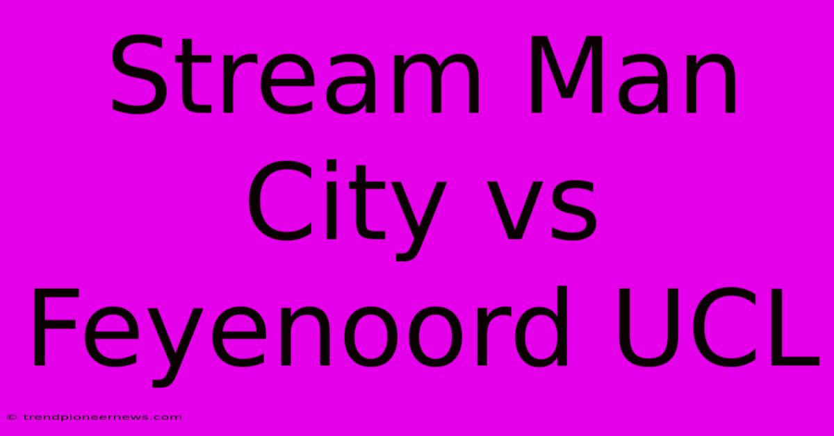 Stream Man City Vs Feyenoord UCL