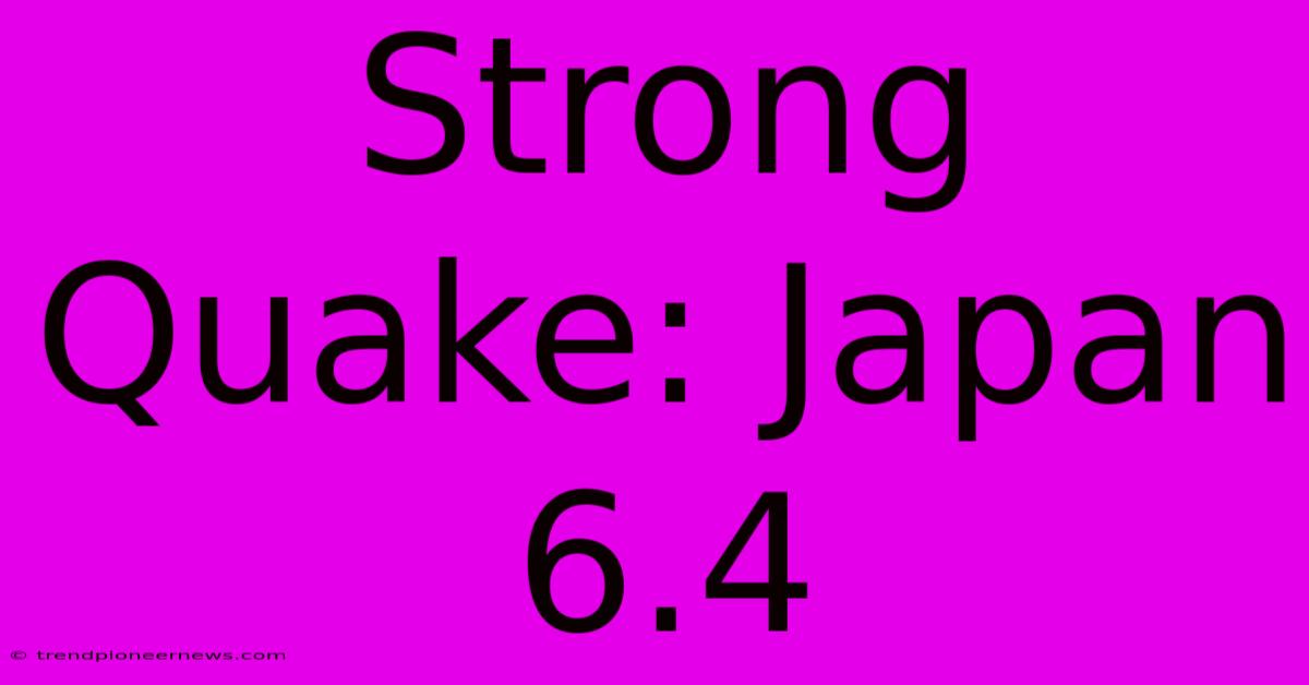 Strong Quake: Japan 6.4