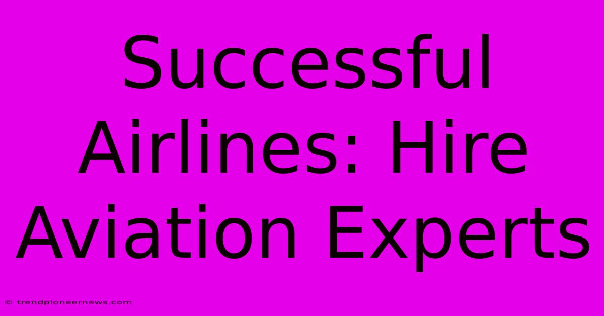 Successful Airlines: Hire Aviation Experts