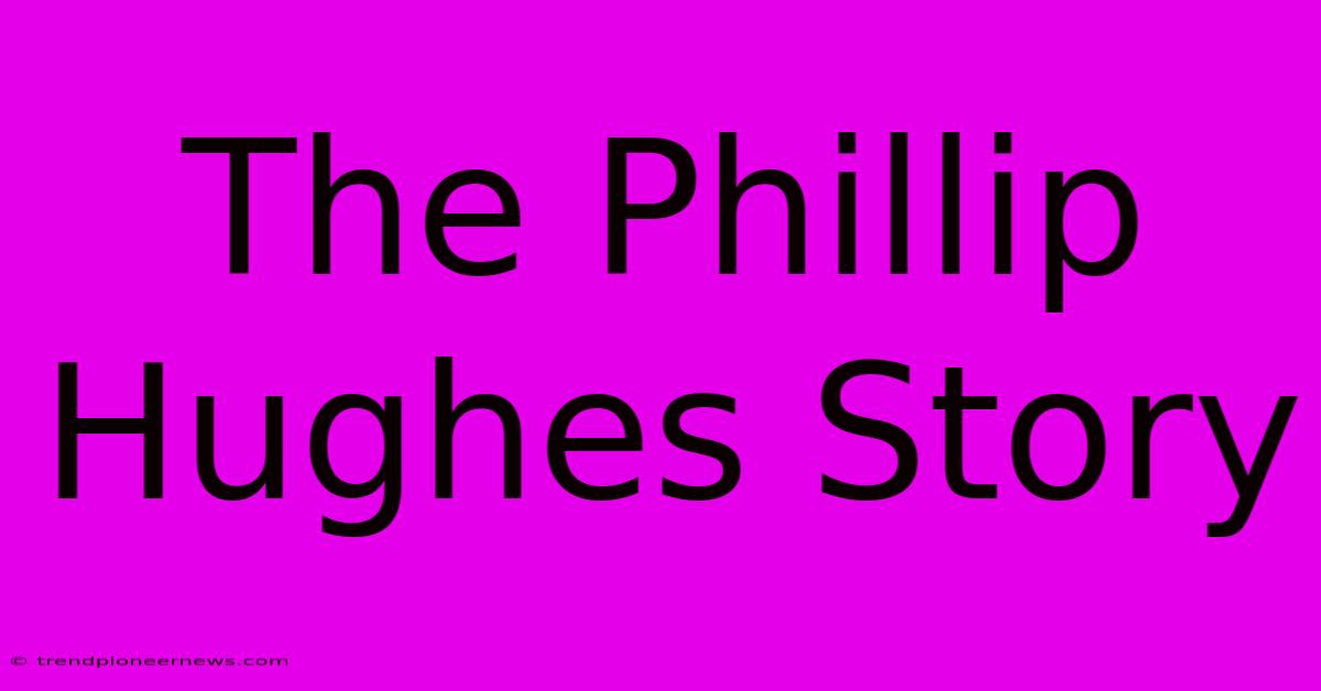 The Phillip Hughes Story 