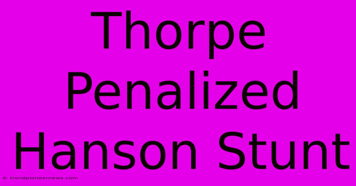 Thorpe Penalized Hanson Stunt