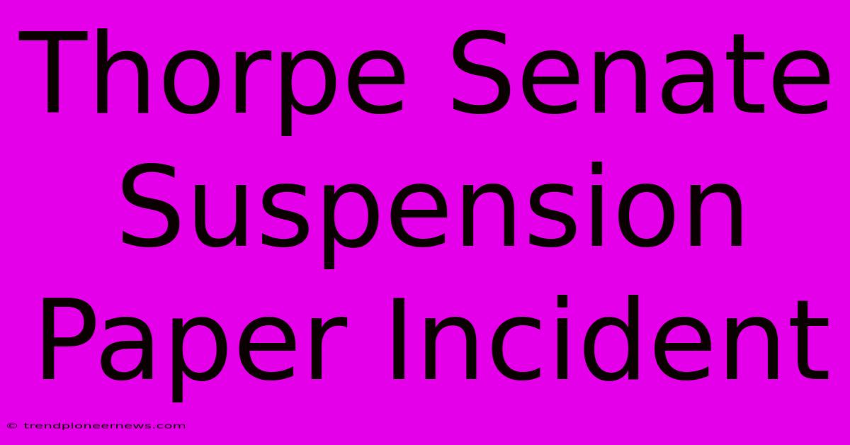 Thorpe Senate Suspension Paper Incident