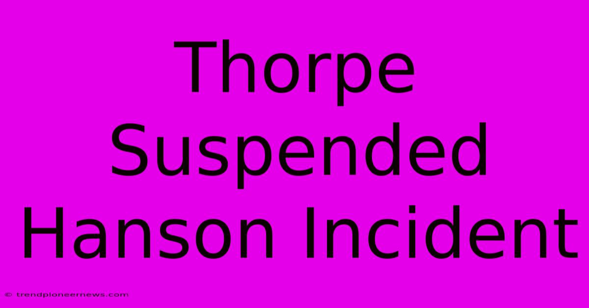 Thorpe Suspended Hanson Incident