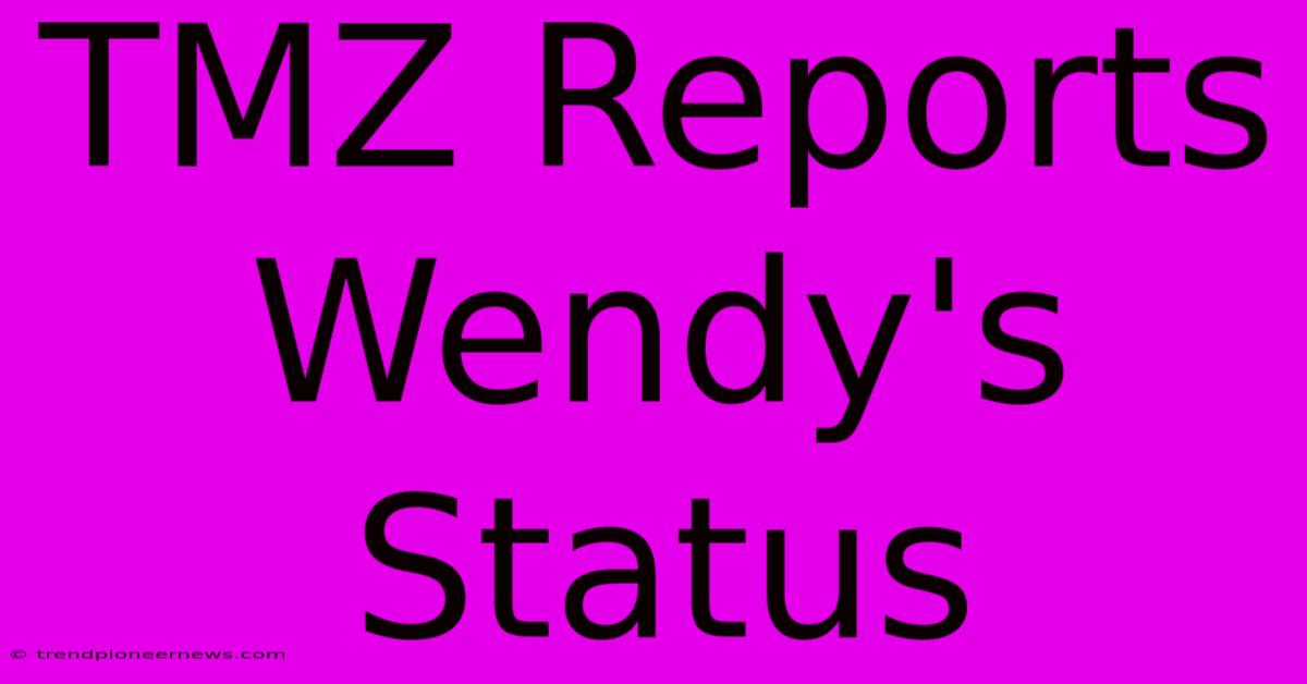 TMZ Reports Wendy's Status