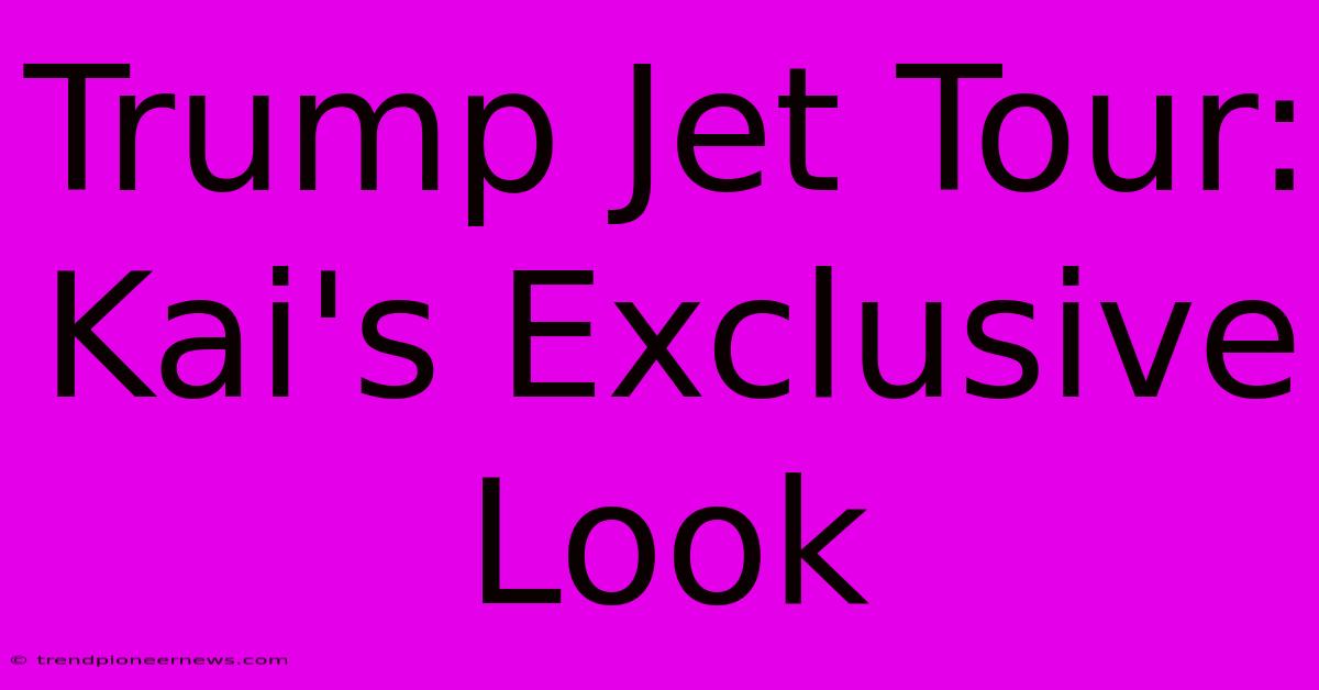 Trump Jet Tour: Kai's Exclusive Look