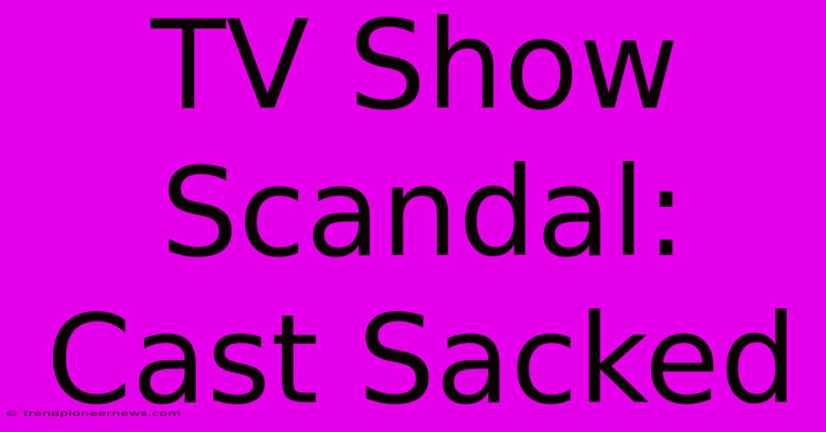 TV Show Scandal: Cast Sacked