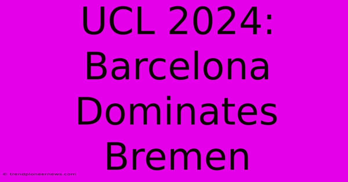 UCL 2024: Barcelona Dominates Bremen